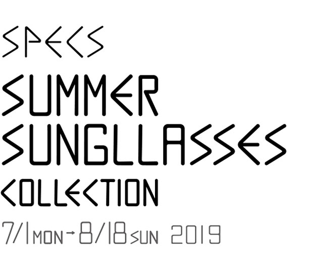 SPECS SUMMER SUNGLASSES COLLECTION 7/1 mon - 8/18 sun 2019